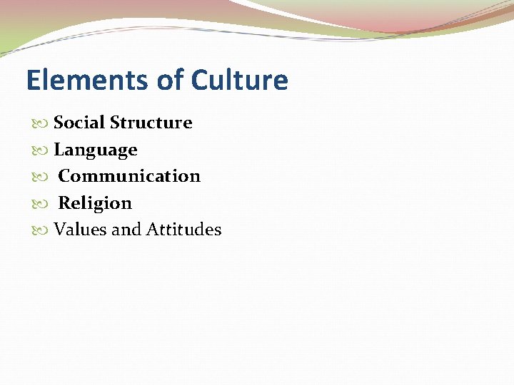 Elements of Culture Social Structure Language Communication Religion Values and Attitudes 