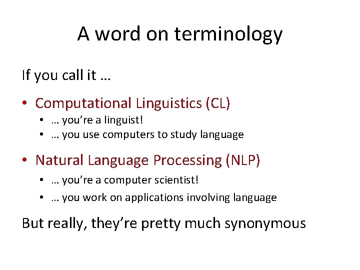 A word on terminology If you call it … • Computational Linguistics (CL) •