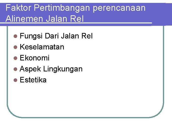 Faktor Pertimbangan perencanaan Alinemen Jalan Rel l Fungsi Dari Jalan Rel l Keselamatan l