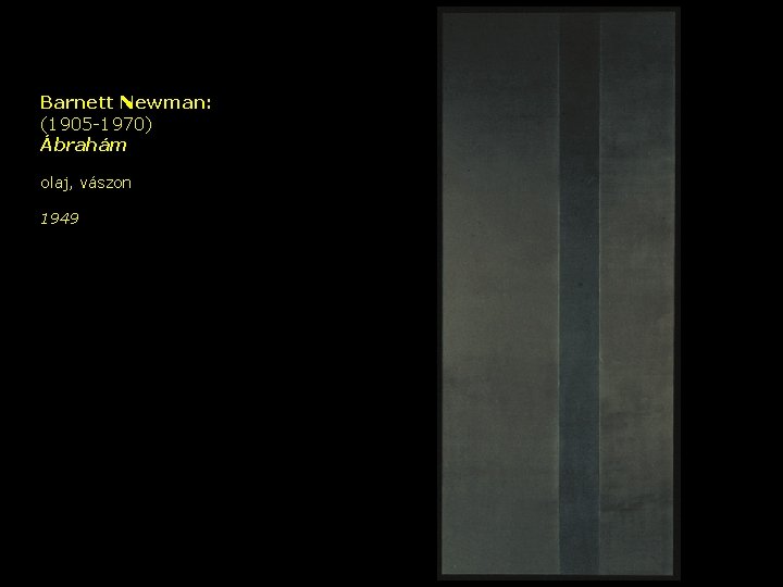 Barnett Newman: (1905 -1970) Ábrahám olaj, vászon 1949 