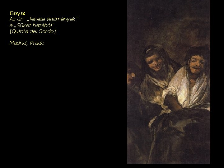 Goya: Az ún. „fekete festmények” a „Süket házából” [Quinta del Sordo] Madrid, Prado 