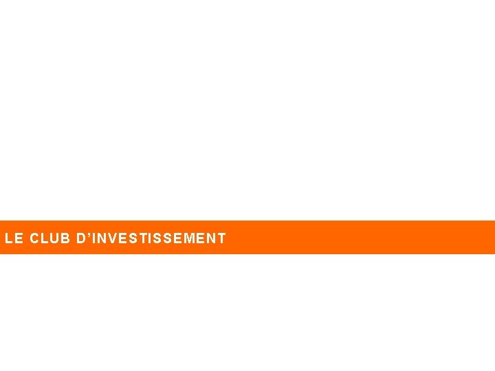 LE CLUB D’INVESTISSEMENT 