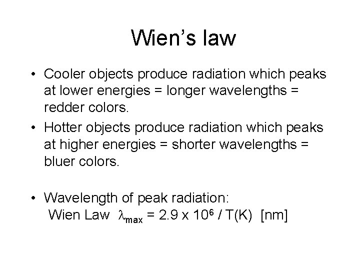 Wien’s law • Cooler objects produce radiation which peaks at lower energies = longer