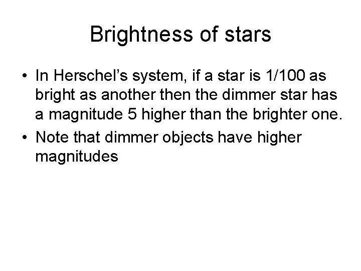 Brightness of stars • In Herschel’s system, if a star is 1/100 as bright