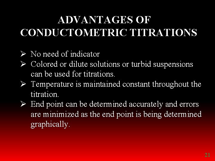 ADVANTAGES OF CONDUCTOMETRIC TITRATIONS Ø No need of indicator Ø Colored or dilute solutions