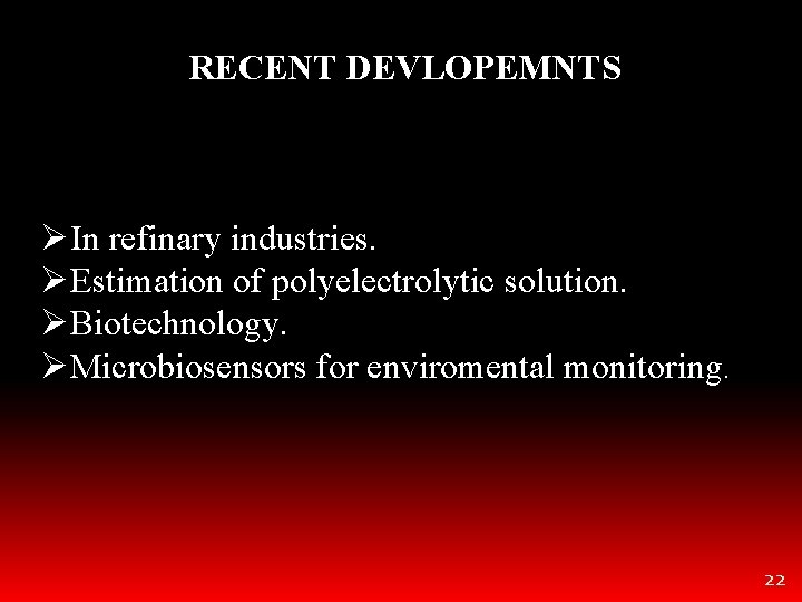RECENT DEVLOPEMNTS ØIn refinary industries. ØEstimation of polyelectrolytic solution. ØBiotechnology. ØMicrobiosensors for enviromental monitoring.
