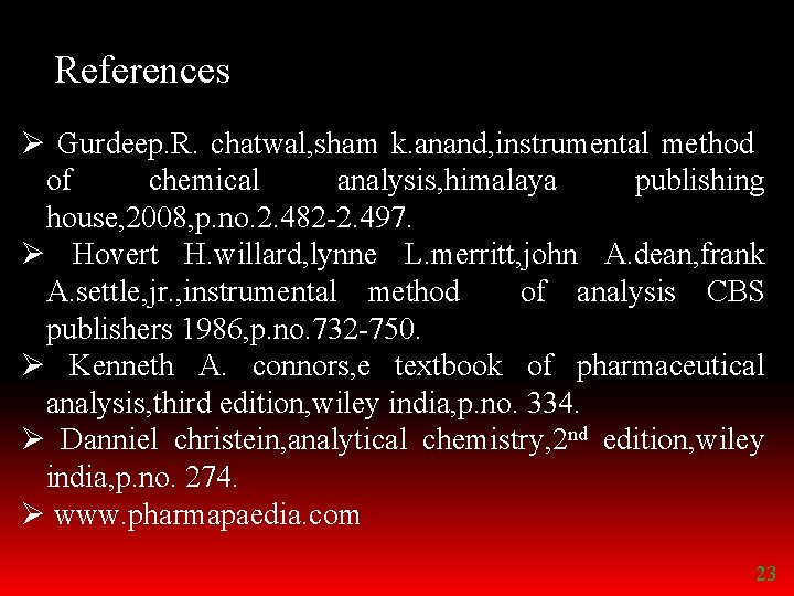 References Ø Gurdeep. R. chatwal, sham k. anand, instrumental method of chemical analysis, himalaya