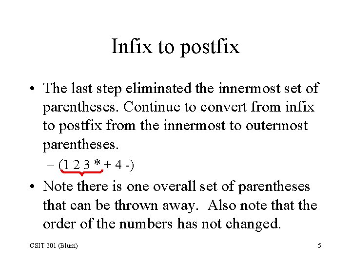 Infix to postfix • The last step eliminated the innermost set of parentheses. Continue