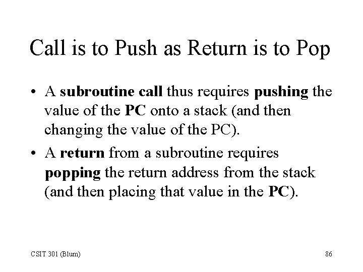 Call is to Push as Return is to Pop • A subroutine call thus