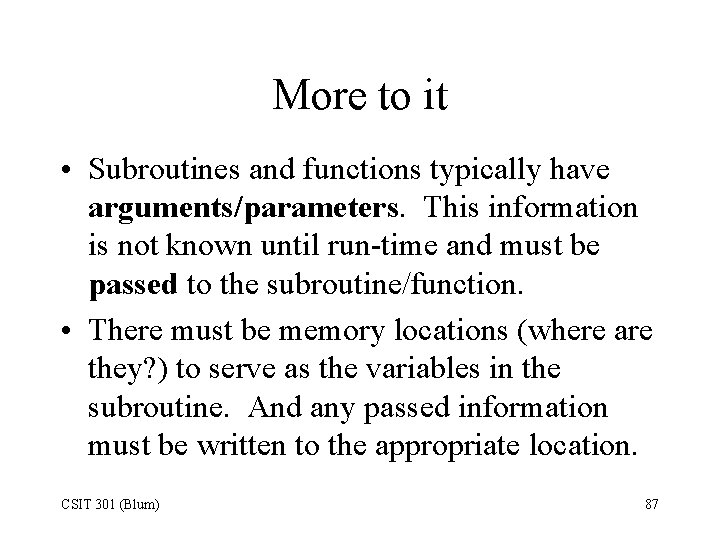 More to it • Subroutines and functions typically have arguments/parameters. This information is not