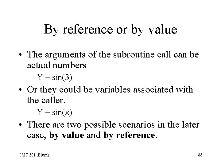 By reference or by value • The arguments of the subroutine call can be