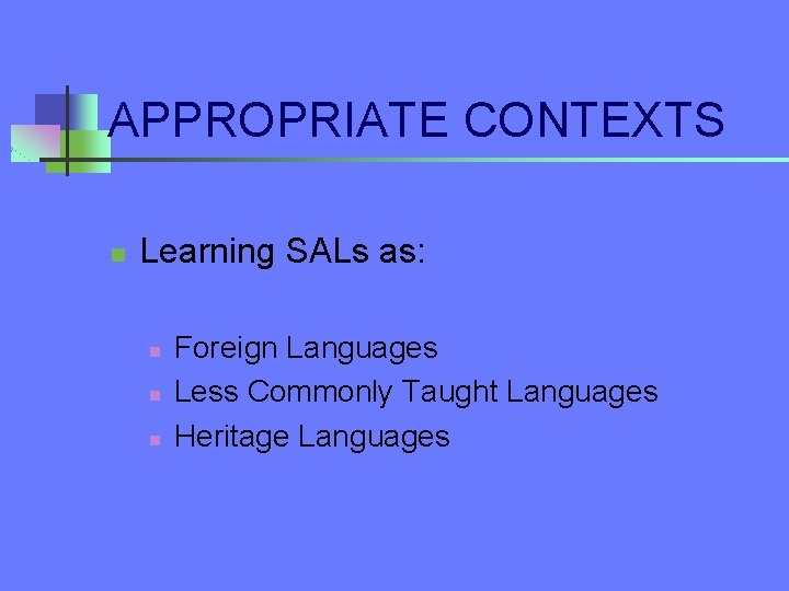 APPROPRIATE CONTEXTS n Learning SALs as: n n n Foreign Languages Less Commonly Taught