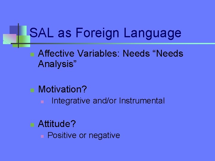 SAL as Foreign Language n n Affective Variables: Needs “Needs Analysis” Motivation? n n