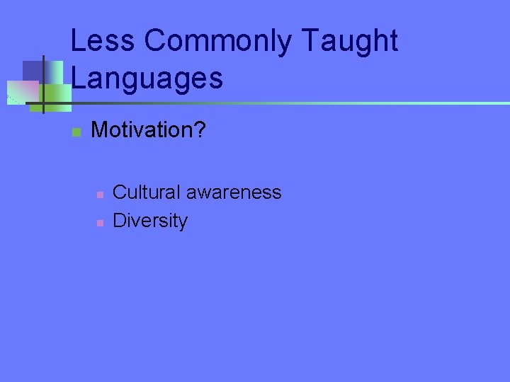 Less Commonly Taught Languages n Motivation? n n Cultural awareness Diversity 