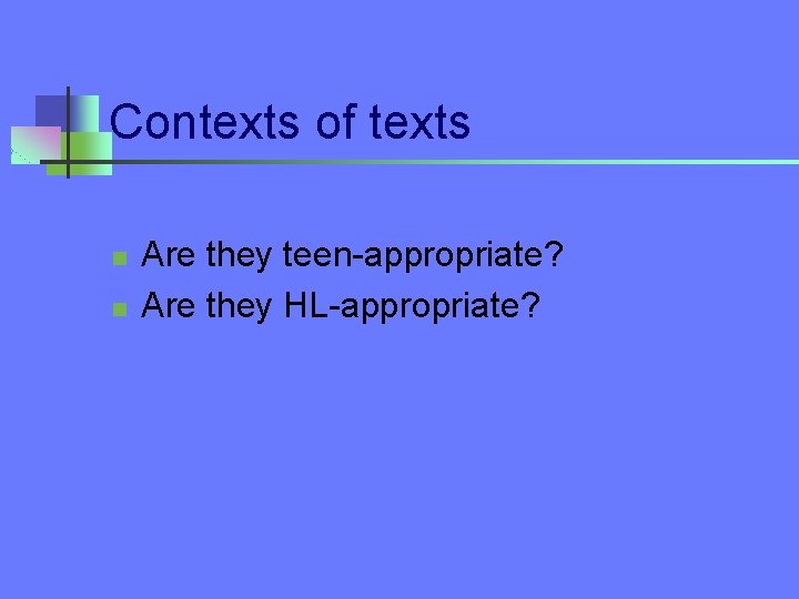 Contexts of texts n n Are they teen-appropriate? Are they HL-appropriate? 