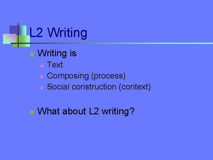 L 2 Writing n Writing is n n Text Composing (process) Social construction (context)