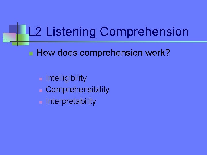 L 2 Listening Comprehension n How does comprehension work? n n n Intelligibility Comprehensibility