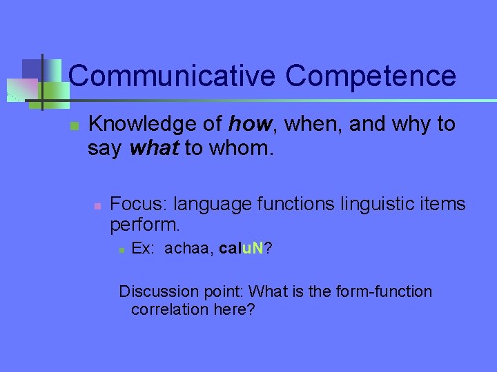 Communicative Competence n Knowledge of how, when, and why to say what to whom.