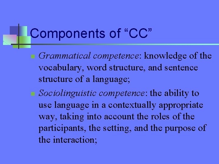 Components of “CC” n n Grammatical competence: knowledge of the vocabulary, word structure, and