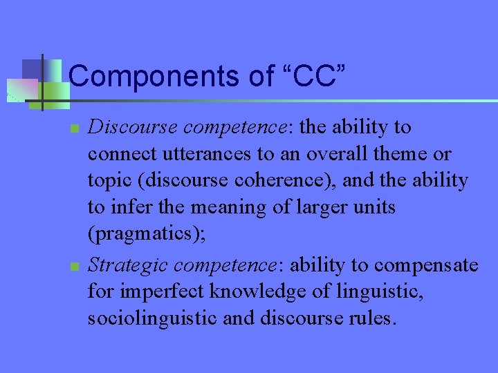 Components of “CC” n n Discourse competence: the ability to connect utterances to an