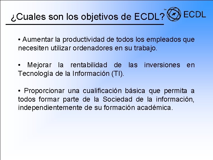 ¿Cuales son los objetivos de ECDL? • Aumentar la productividad de todos los empleados