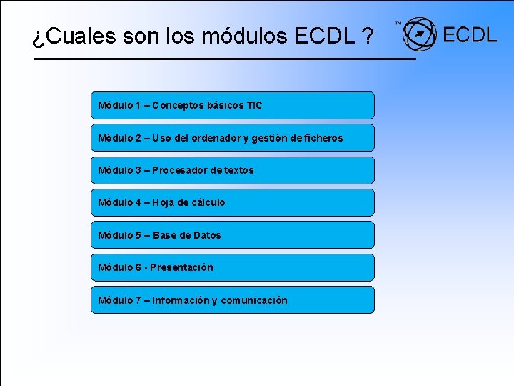 ¿Cuales son los módulos ECDL ? Módulo 1 – Conceptos básicos TIC Módulo 2