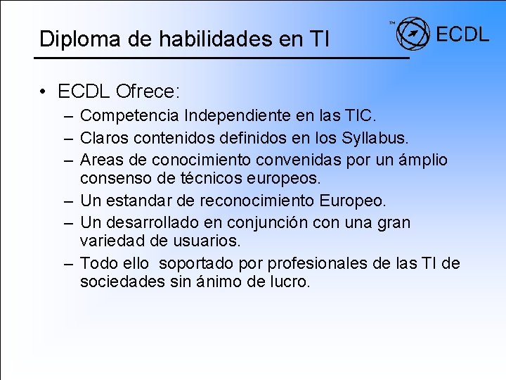 Diploma de habilidades en TI • ECDL Ofrece: – Competencia Independiente en las TIC.