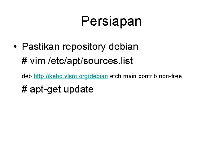 Persiapan • Pastikan repository debian # vim /etc/apt/sources. list deb http: //kebo. vlsm. org/debian