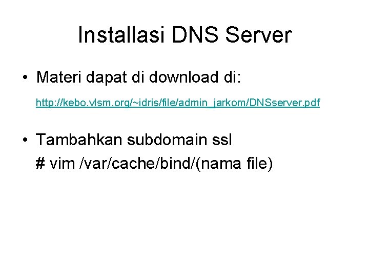 Installasi DNS Server • Materi dapat di download di: http: //kebo. vlsm. org/~idris/file/admin_jarkom/DNSserver. pdf