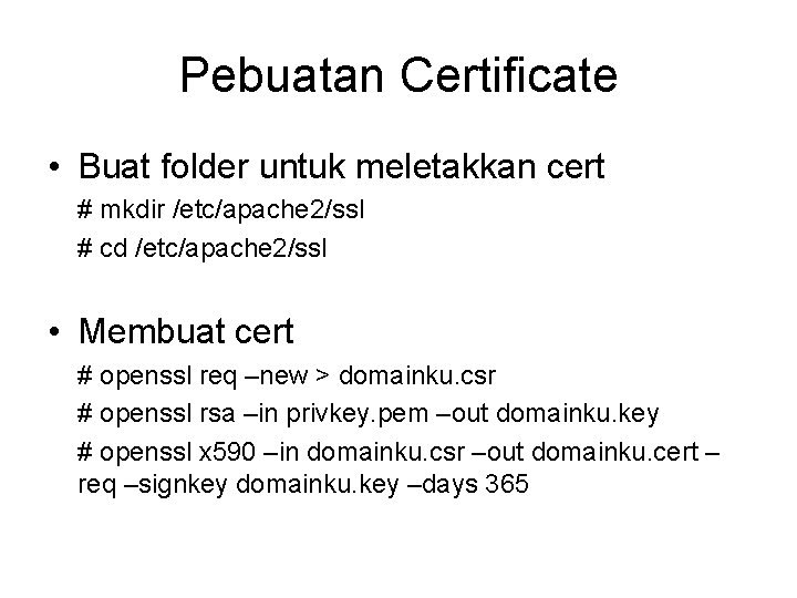 Pebuatan Certificate • Buat folder untuk meletakkan cert # mkdir /etc/apache 2/ssl # cd