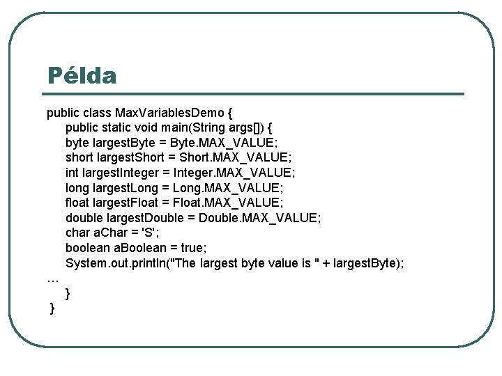 Példa public class Max. Variables. Demo { public static void main(String args[]) { byte