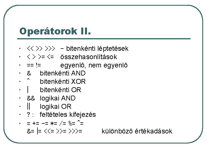 Operátorok II. • • • << >> >>> - bitenkénti léptetések < > >= Operátorok II. • • • << >> >>> - bitenkénti léptetések < > >=