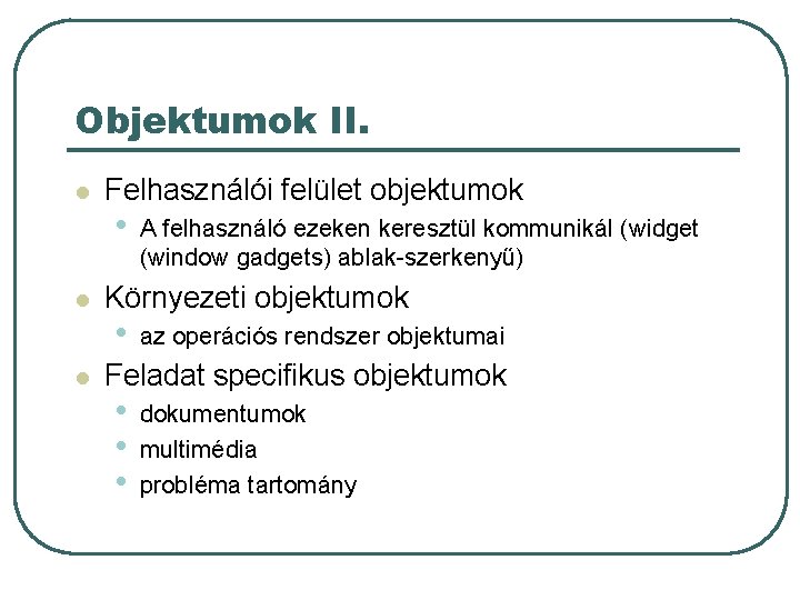 Objektumok II. l l l Felhasználói felület objektumok • A felhasználó ezeken keresztül kommunikál Objektumok II. l l l Felhasználói felület objektumok • A felhasználó ezeken keresztül kommunikál
