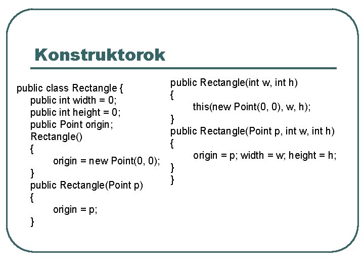 Konstruktorok public class Rectangle { public int width = 0; public int height = Konstruktorok public class Rectangle { public int width = 0; public int height =