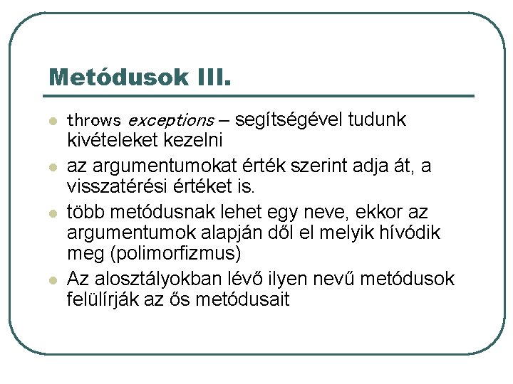 Metódusok III. l l throws exceptions – segítségével tudunk kivételeket kezelni az argumentumokat érték Metódusok III. l l throws exceptions – segítségével tudunk kivételeket kezelni az argumentumokat érték
