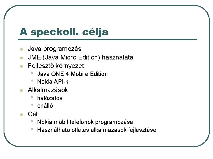 A speckoll. célja l l l Java programozás JME (Java Micro Edition) használata Fejlesztő A speckoll. célja l l l Java programozás JME (Java Micro Edition) használata Fejlesztő