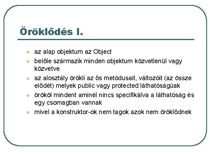 Öröklődés I. l l l az alap objektum az Object belőle származik minden objektum Öröklődés I. l l l az alap objektum az Object belőle származik minden objektum