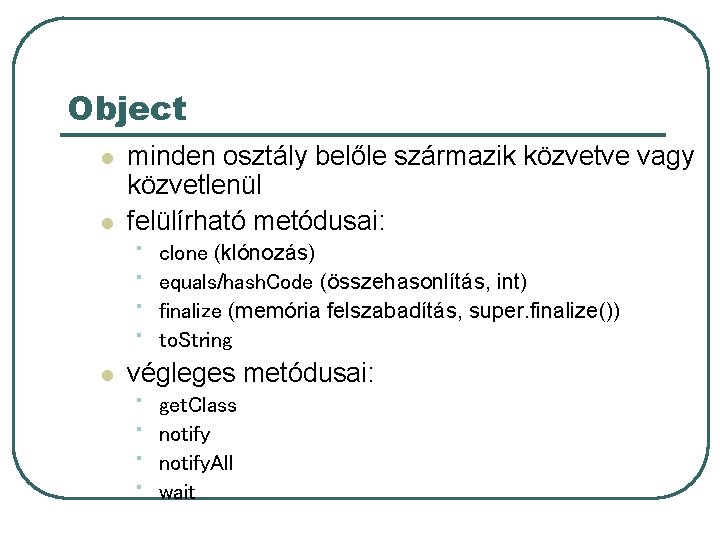 Object l l l minden osztály belőle származik közvetve vagy közvetlenül felülírható metódusai: • Object l l l minden osztály belőle származik közvetve vagy közvetlenül felülírható metódusai: •