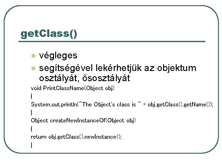 get. Class() l l végleges segítségével lekérhetjük az objektum osztályát, ősosztályát void Print. Class. get. Class() l l végleges segítségével lekérhetjük az objektum osztályát, ősosztályát void Print. Class.