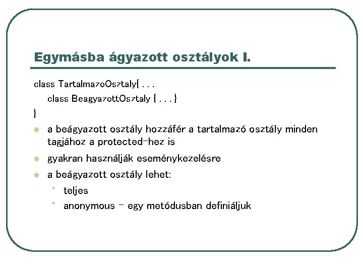 Egymásba ágyazott osztályok I. class Tartalmazo. Osztaly{. . . class Beagyazott. Osztaly {. . Egymásba ágyazott osztályok I. class Tartalmazo. Osztaly{. . . class Beagyazott. Osztaly {. .