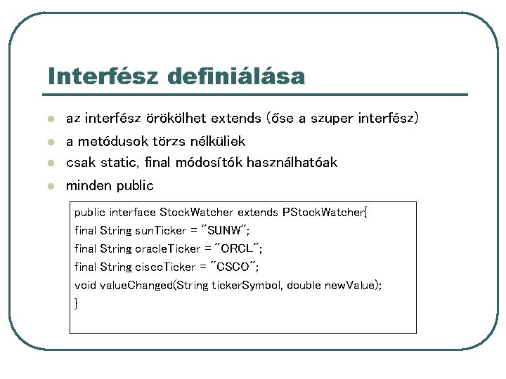 Interfész definiálása l l az interfész örökölhet extends (őse a szuper interfész) a metódusok Interfész definiálása l l az interfész örökölhet extends (őse a szuper interfész) a metódusok