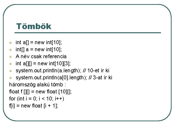 Tömbök int a[] = new int[10]; l int[] a = new int[10]; l A