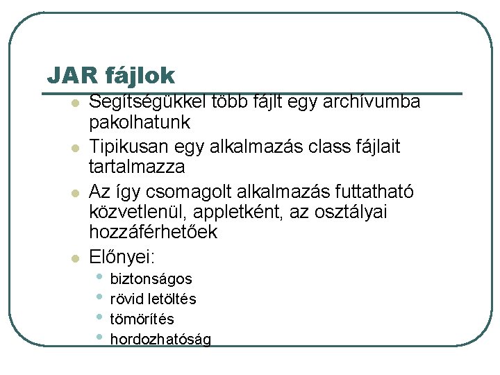 JAR fájlok l l Segítségükkel több fájlt egy archívumba pakolhatunk Tipikusan egy alkalmazás class JAR fájlok l l Segítségükkel több fájlt egy archívumba pakolhatunk Tipikusan egy alkalmazás class
