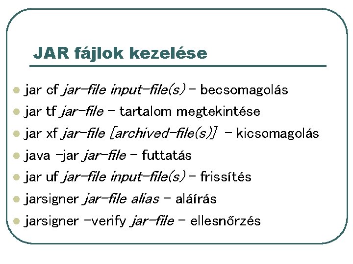 JAR fájlok kezelése l l l l jar cf jar-file input-file(s) - becsomagolás jar JAR fájlok kezelése l l l l jar cf jar-file input-file(s) - becsomagolás jar