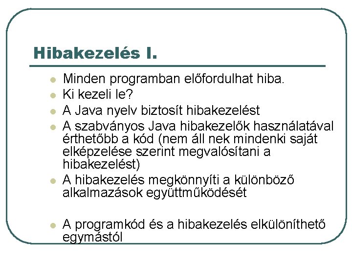 Hibakezelés I. l l l Minden programban előfordulhat hiba. Ki kezeli le? A Java Hibakezelés I. l l l Minden programban előfordulhat hiba. Ki kezeli le? A Java