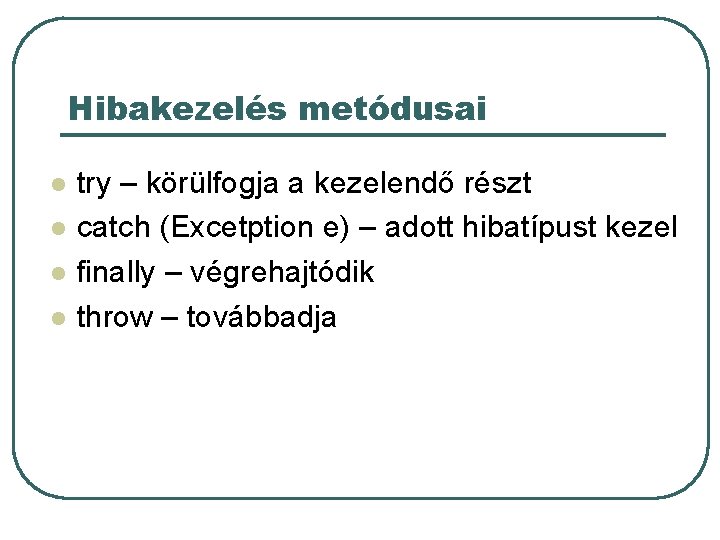 Hibakezelés metódusai l l try – körülfogja a kezelendő részt catch (Excetption e) – Hibakezelés metódusai l l try – körülfogja a kezelendő részt catch (Excetption e) –