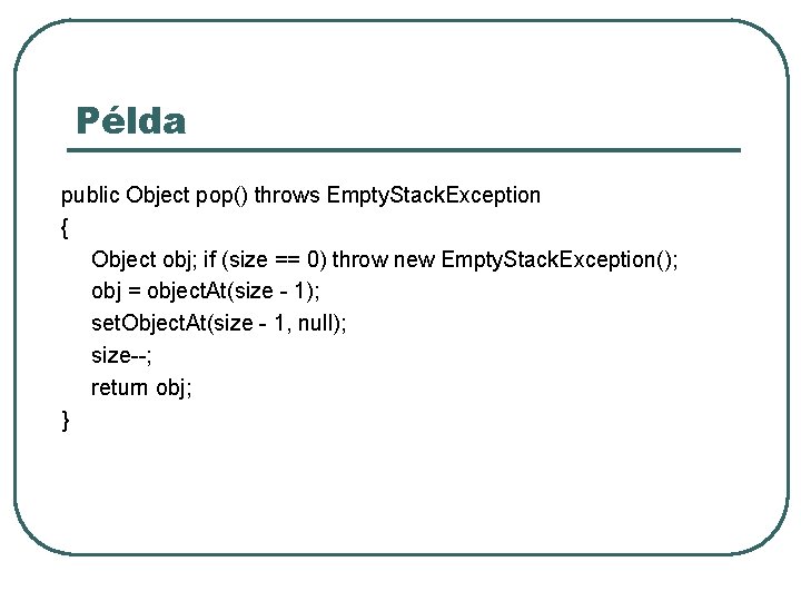 Példa public Object pop() throws Empty. Stack. Exception { Object obj; if (size == Példa public Object pop() throws Empty. Stack. Exception { Object obj; if (size ==