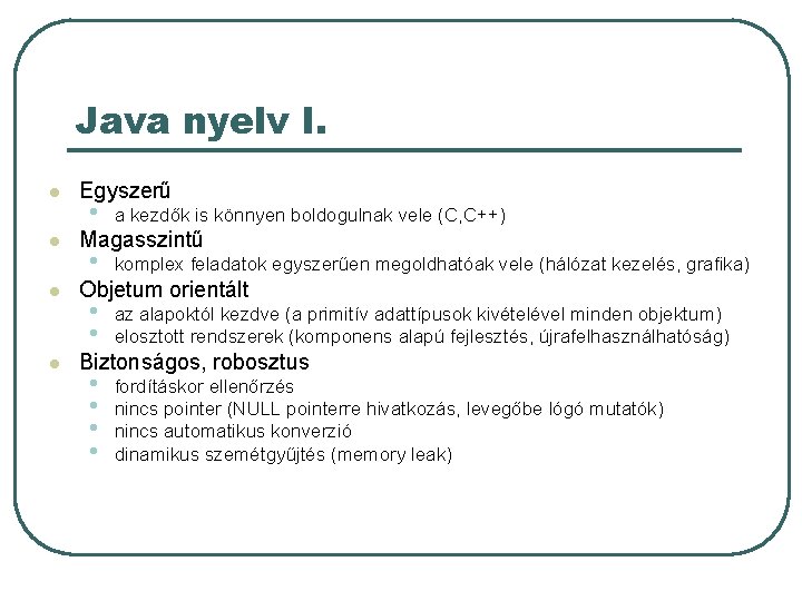 Java nyelv I. l l Egyszerű • a kezdők is könnyen boldogulnak vele (C, Java nyelv I. l l Egyszerű • a kezdők is könnyen boldogulnak vele (C,