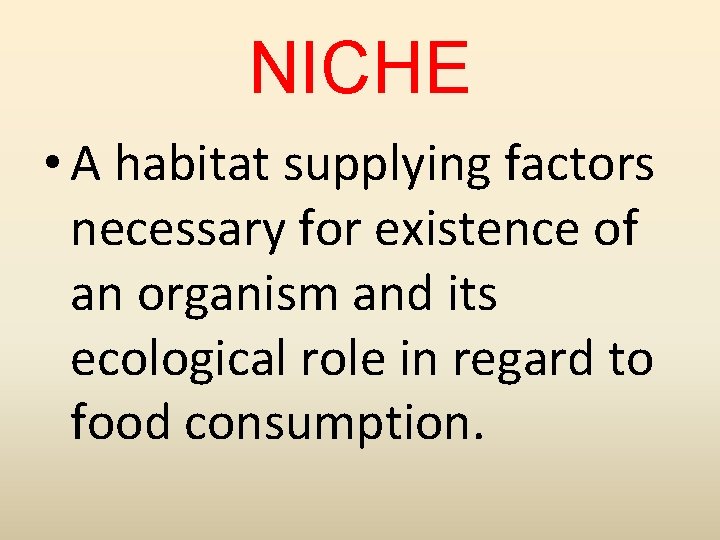NICHE • A habitat supplying factors necessary for existence of an organism and its