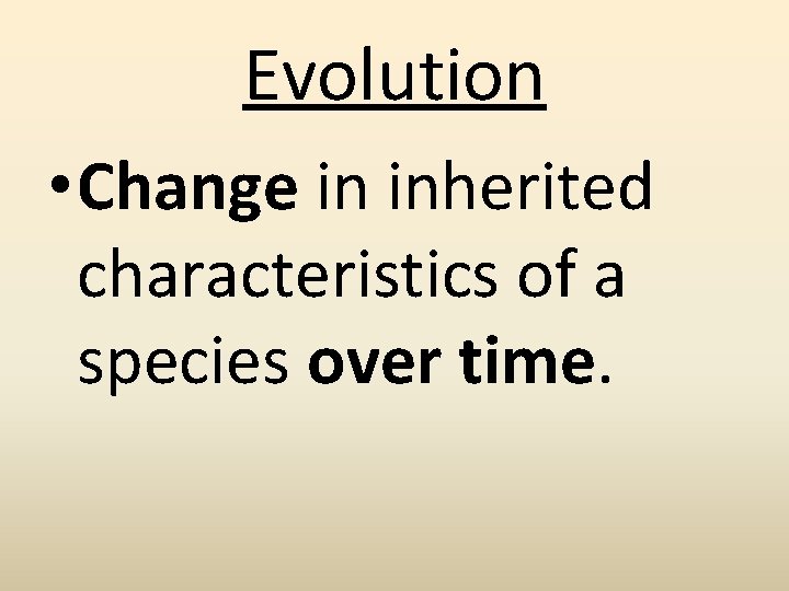 Evolution • Change in inherited characteristics of a species over time. 
